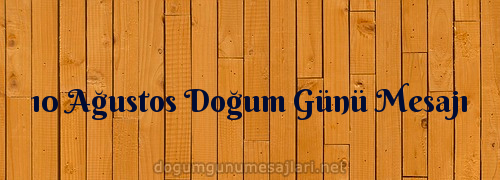 10 Ağustos Doğum Günü Mesajı